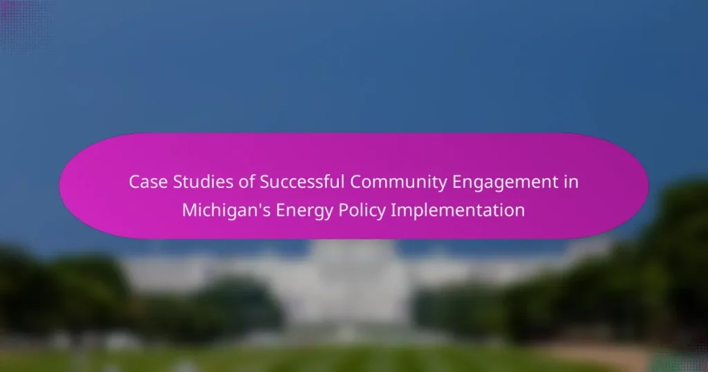 Case Studies of Successful Community Engagement in Michigan’s Energy Policy Implementation