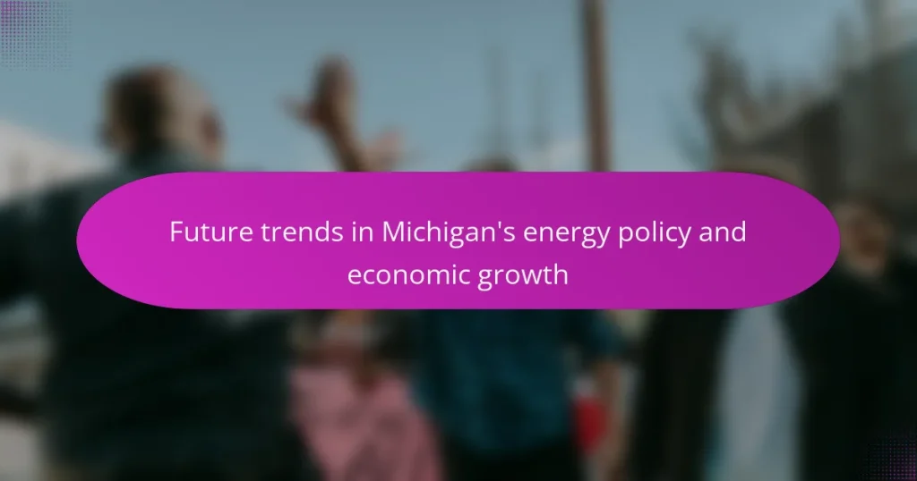 Future trends in Michigan’s energy policy and economic growth
