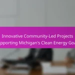 Innovative Community-Led Projects Supporting Michigan’s Clean Energy Goals