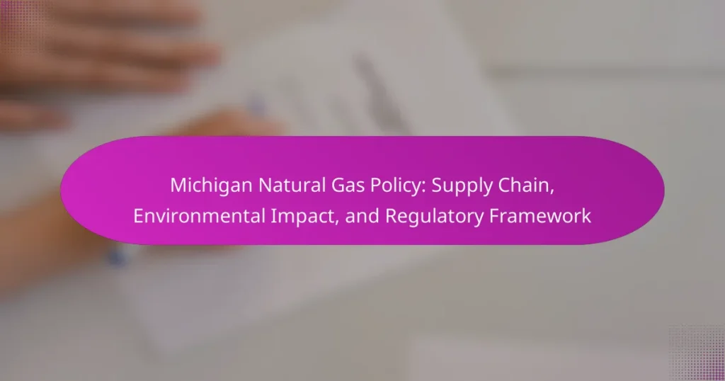 Michigan Natural Gas Policy: Supply Chain, Environmental Impact, and Regulatory Framework