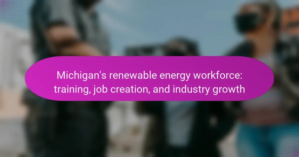 Michigan’s renewable energy workforce: training, job creation, and industry growth