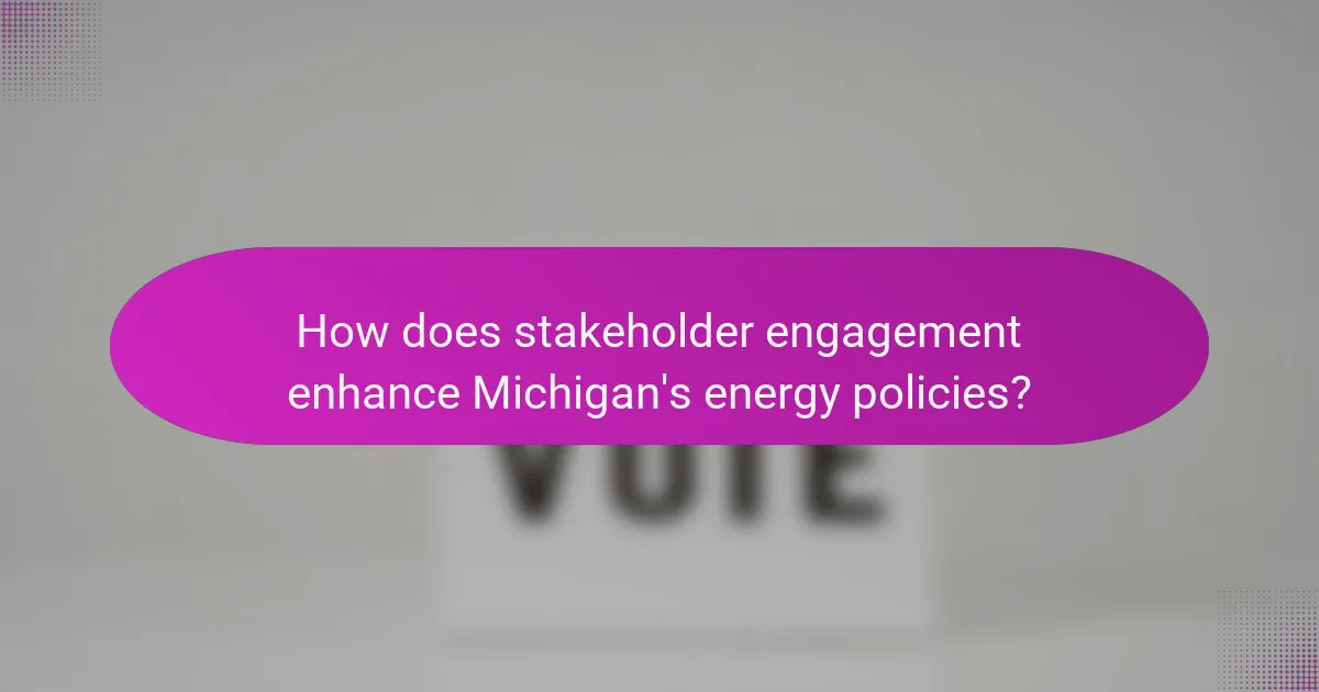 How does stakeholder engagement enhance Michigan's energy policies?