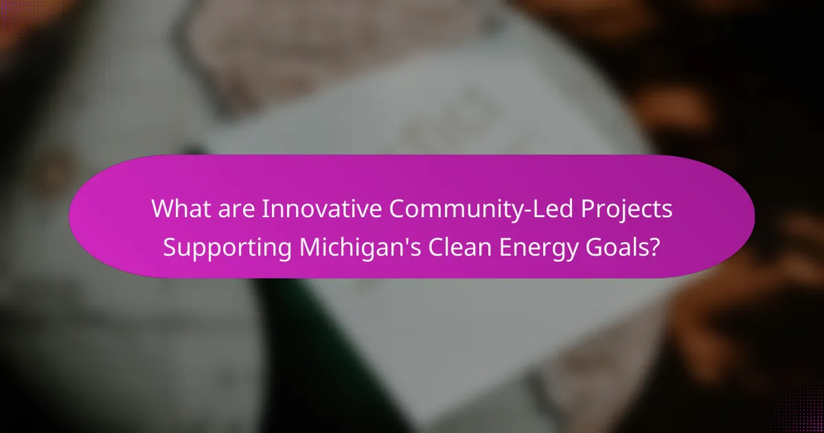 What are Innovative Community-Led Projects Supporting Michigan's Clean Energy Goals?