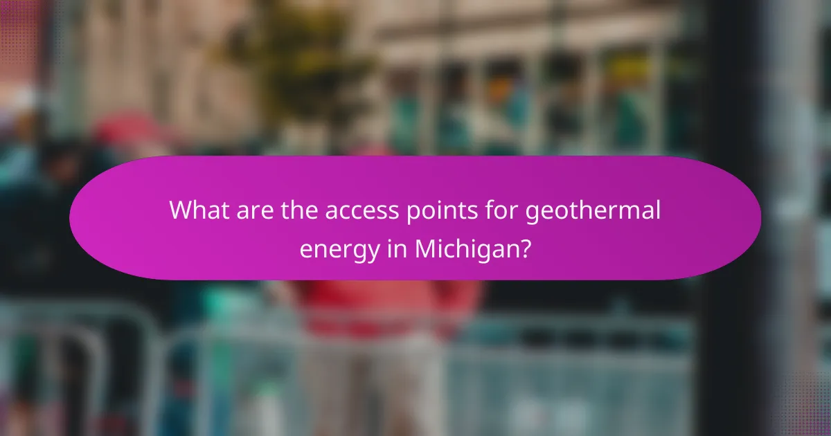 What are the access points for geothermal energy in Michigan?