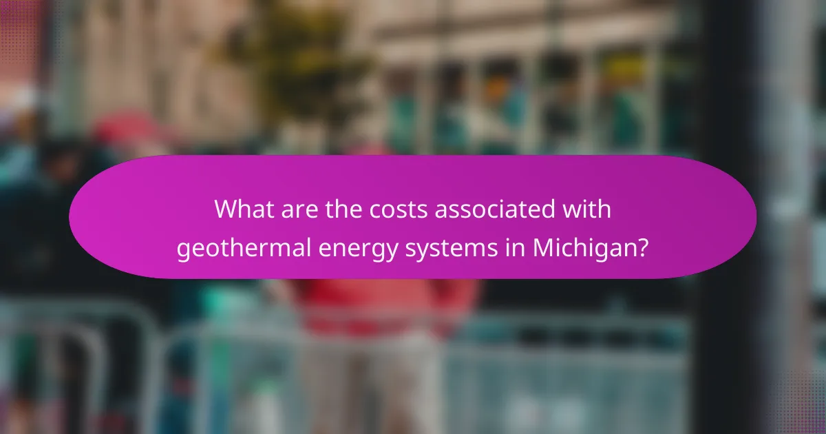 What are the costs associated with geothermal energy systems in Michigan?