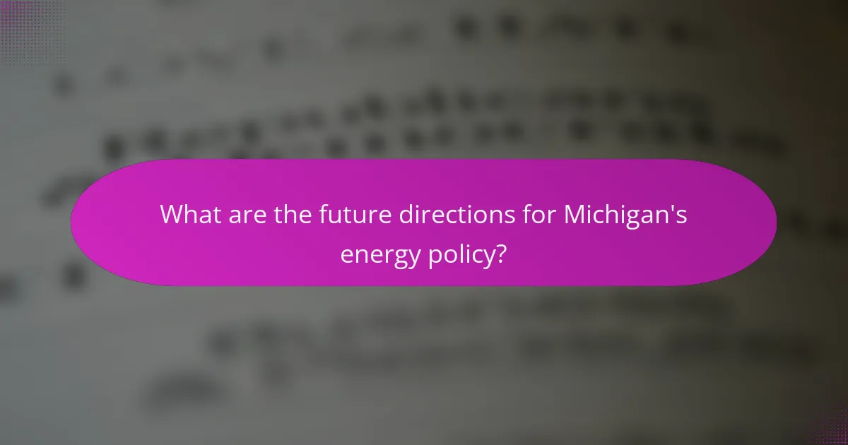 What are the future directions for Michigan's energy policy?