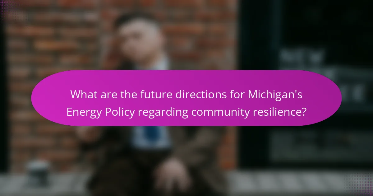 What are the future directions for Michigan's Energy Policy regarding community resilience?