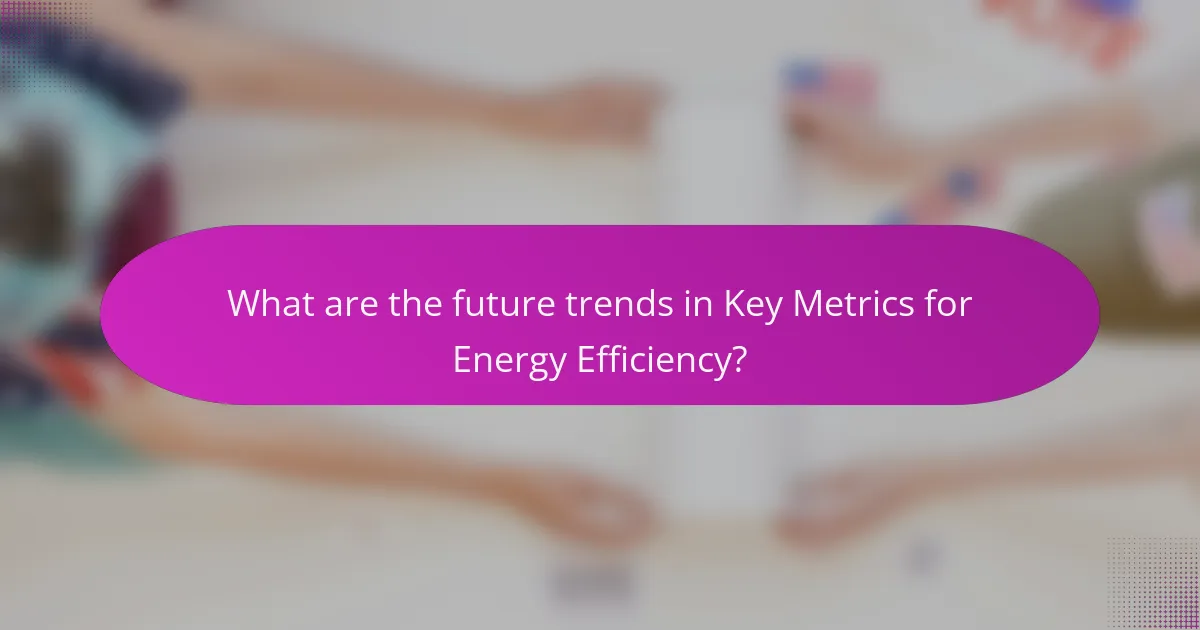 What are the future trends in Key Metrics for Energy Efficiency?