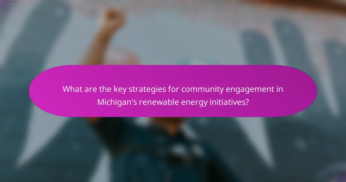 What are the key strategies for community engagement in Michigan's renewable energy initiatives?