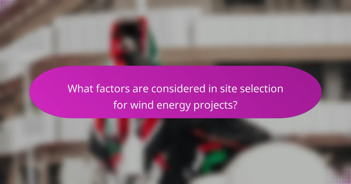 What factors are considered in site selection for wind energy projects?