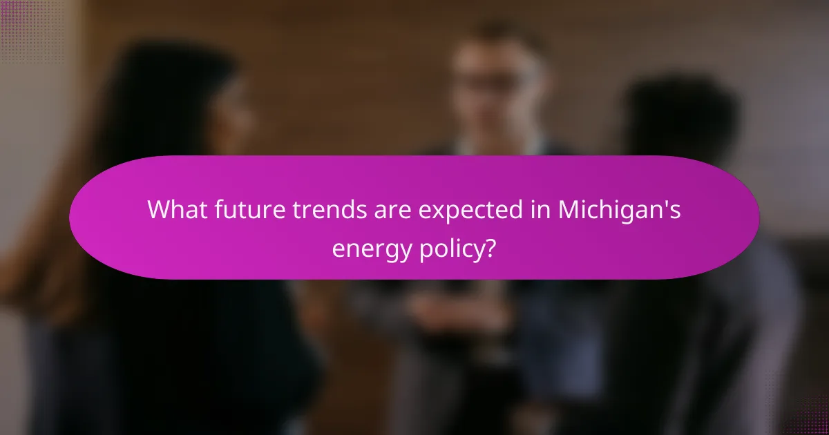 What future trends are expected in Michigan's energy policy?