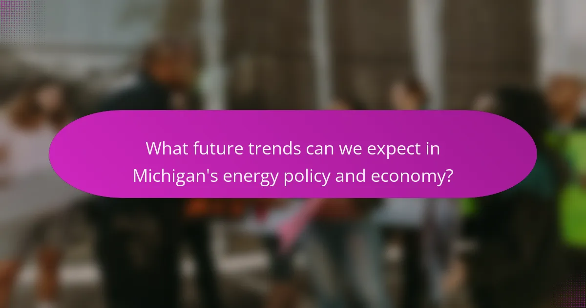 What future trends can we expect in Michigan's energy policy and economy?