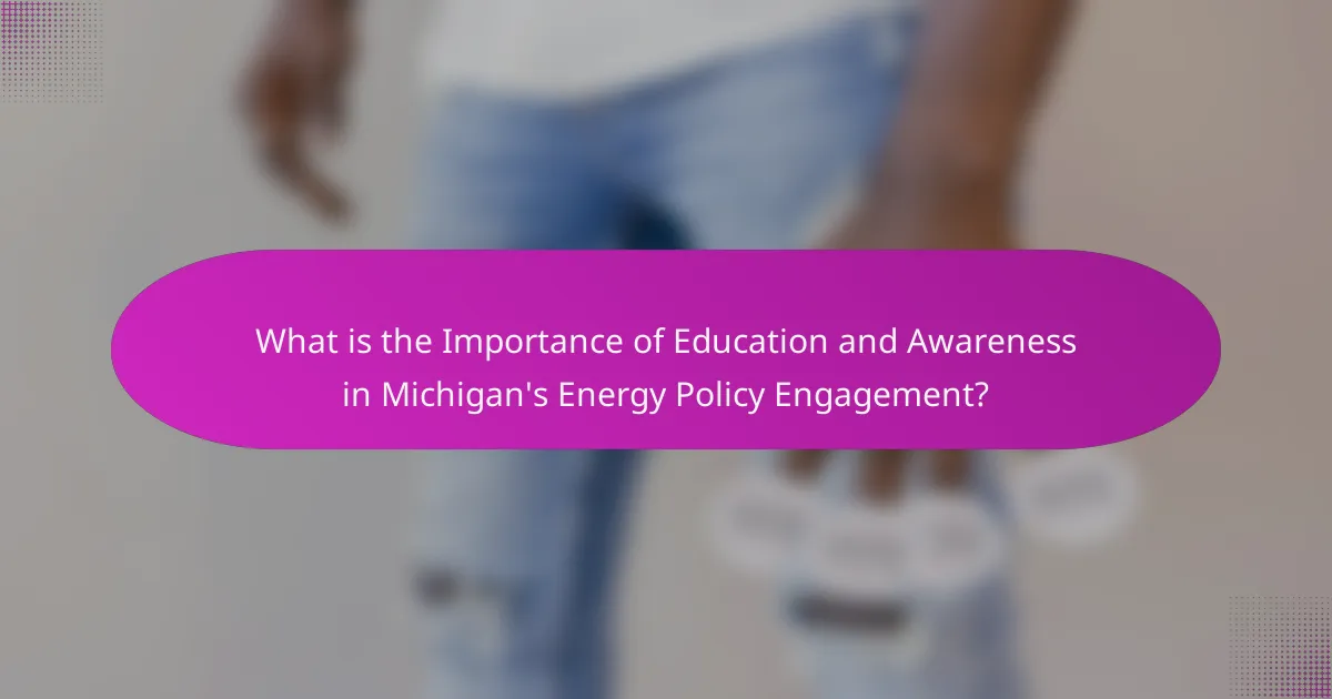 What is the Importance of Education and Awareness in Michigan's Energy Policy Engagement?