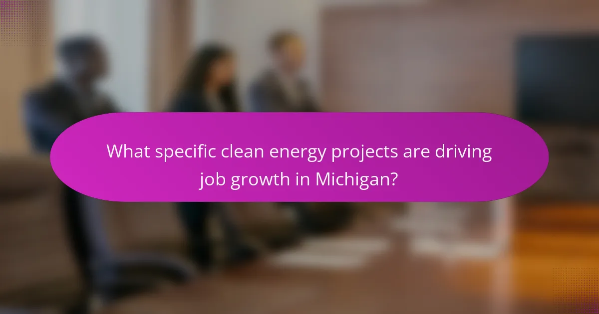 What specific clean energy projects are driving job growth in Michigan?