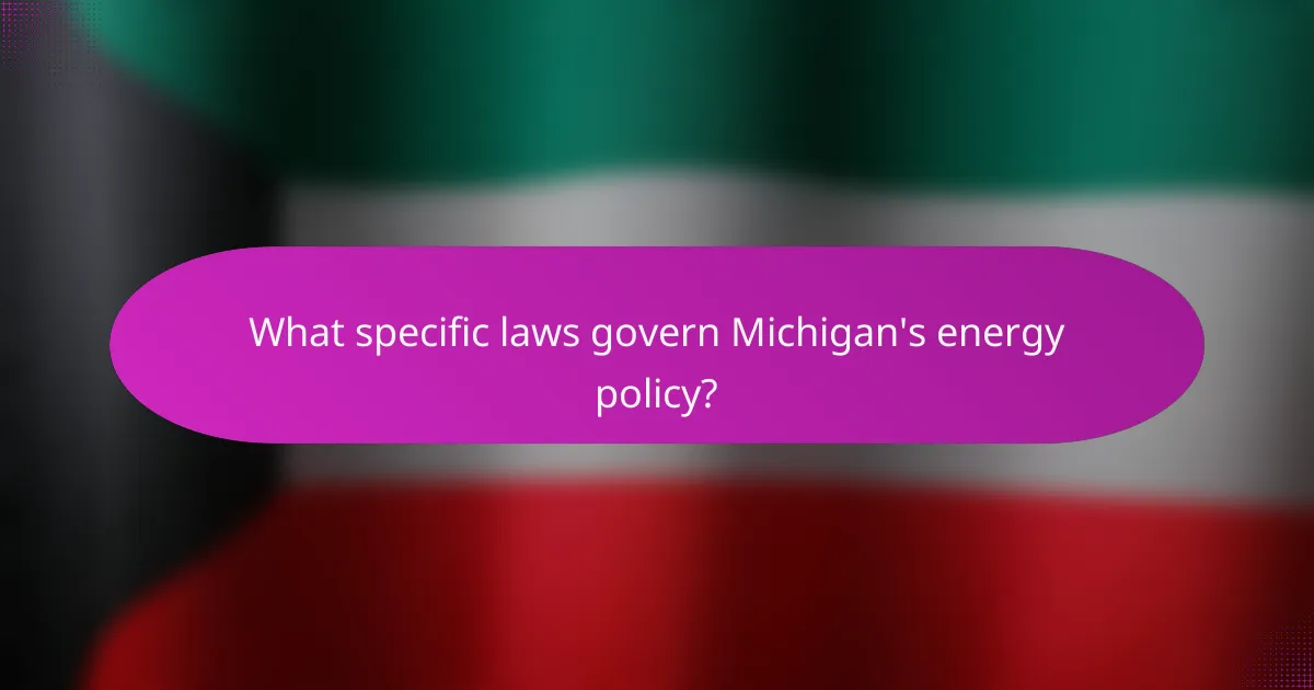 What specific laws govern Michigan's energy policy?