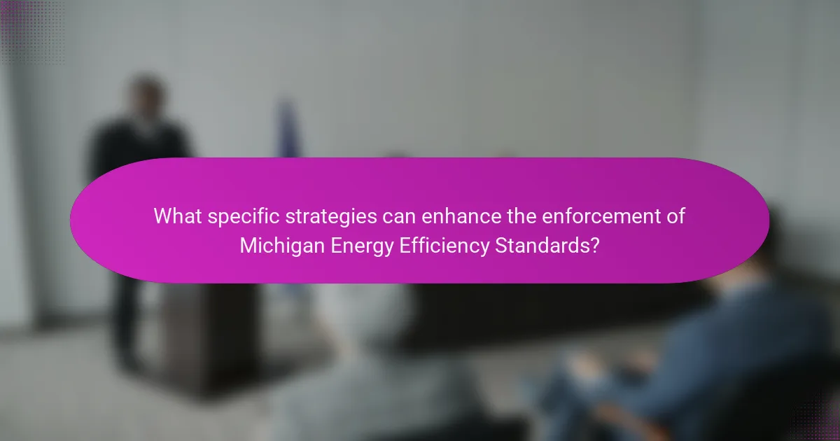 What specific strategies can enhance the enforcement of Michigan Energy Efficiency Standards?